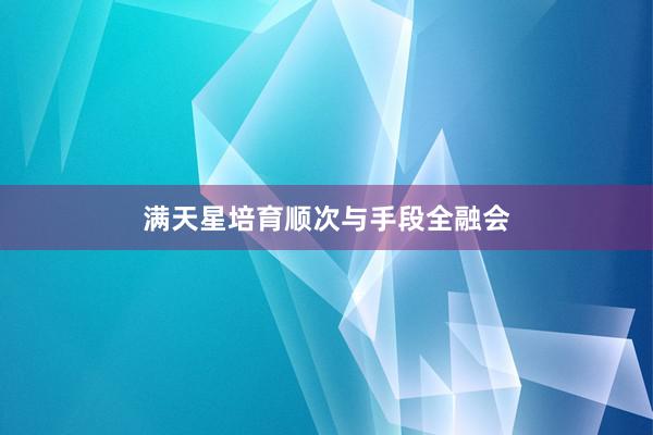 满天星培育顺次与手段全融会